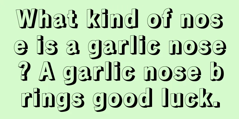 What kind of nose is a garlic nose? A garlic nose brings good luck.