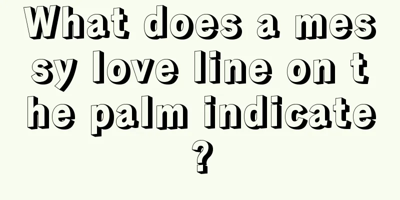 What does a messy love line on the palm indicate?