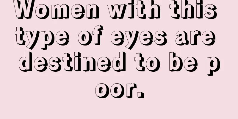 Women with this type of eyes are destined to be poor.
