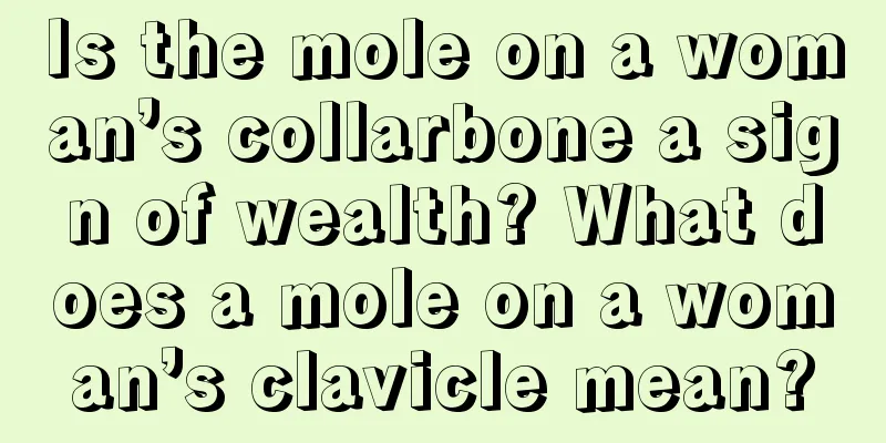Is the mole on a woman’s collarbone a sign of wealth? What does a mole on a woman’s clavicle mean?