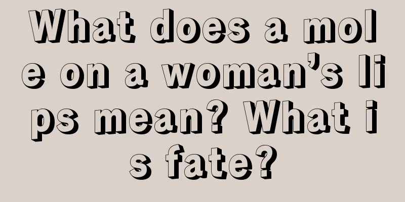What does a mole on a woman’s lips mean? What is fate?