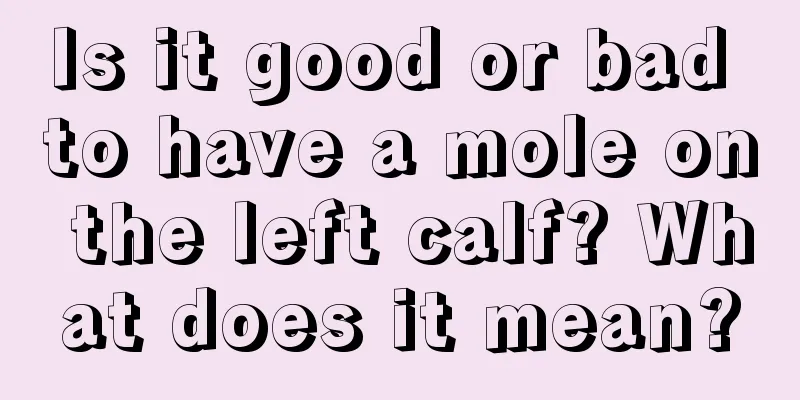 Is it good or bad to have a mole on the left calf? What does it mean?