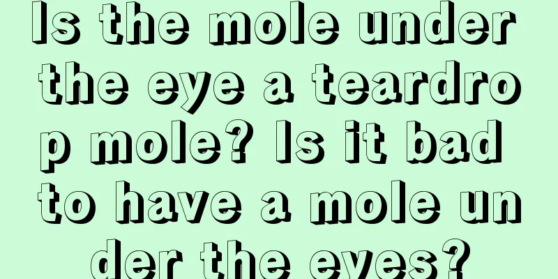 Is the mole under the eye a teardrop mole? Is it bad to have a mole under the eyes?