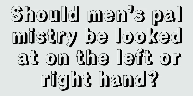 Should men’s palmistry be looked at on the left or right hand?