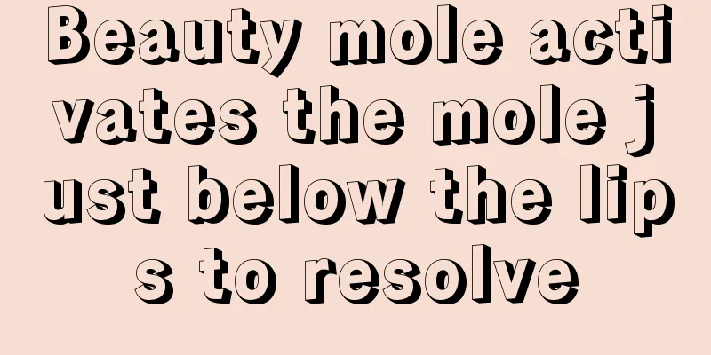 Beauty mole activates the mole just below the lips to resolve