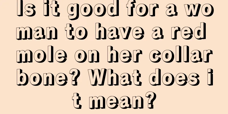 Is it good for a woman to have a red mole on her collarbone? What does it mean?