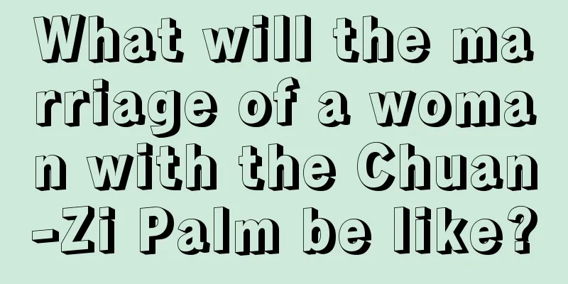 What will the marriage of a woman with the Chuan-Zi Palm be like?