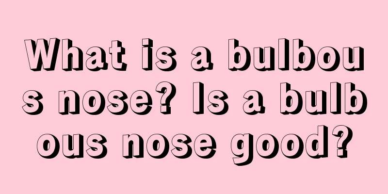 What is a bulbous nose? Is a bulbous nose good?