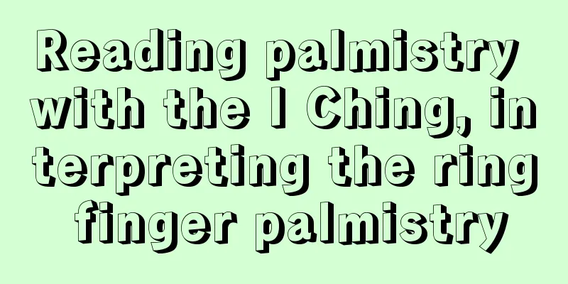 Reading palmistry with the I Ching, interpreting the ring finger palmistry