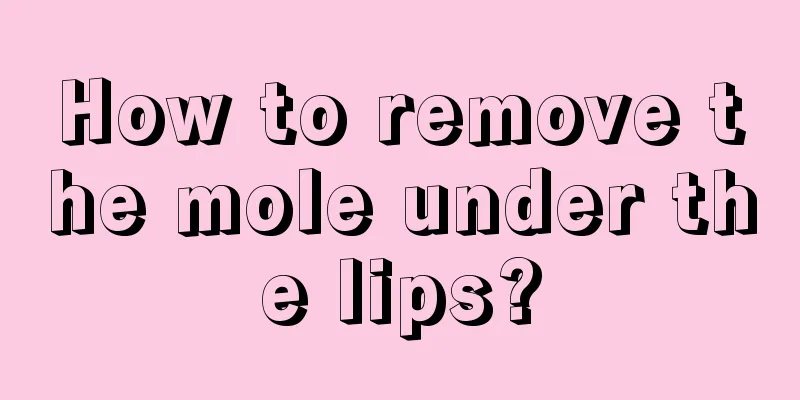 How to remove the mole under the lips?