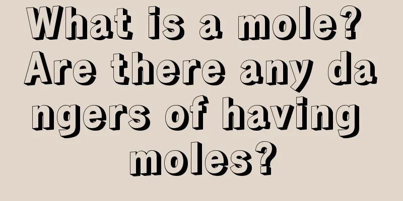What is a mole? Are there any dangers of having moles?