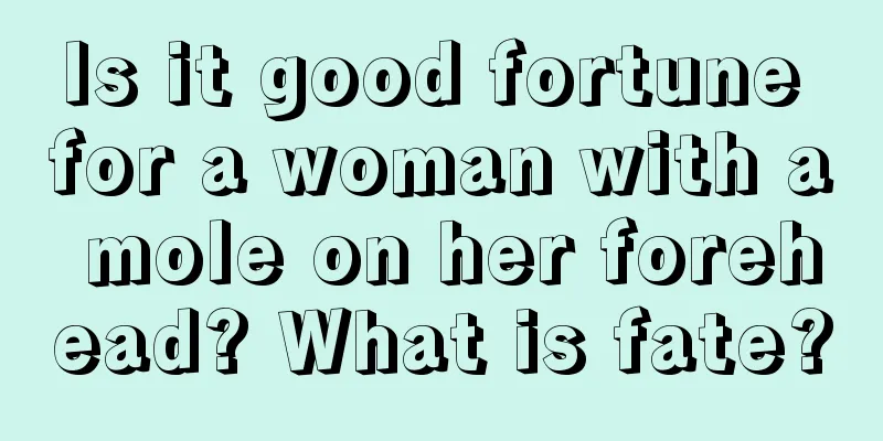 Is it good fortune for a woman with a mole on her forehead? What is fate?