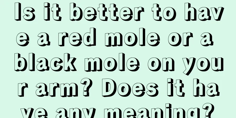 Is it better to have a red mole or a black mole on your arm? Does it have any meaning?
