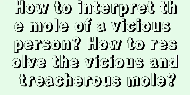 How to interpret the mole of a vicious person? How to resolve the vicious and treacherous mole?