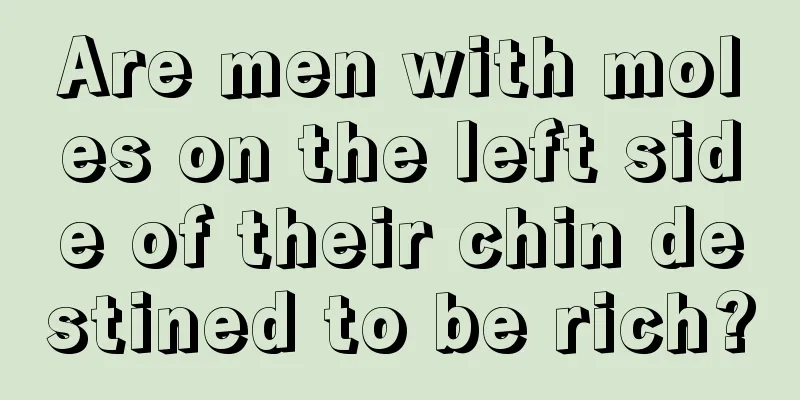 Are men with moles on the left side of their chin destined to be rich?