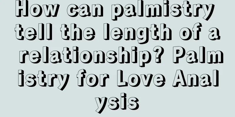 How can palmistry tell the length of a relationship? Palmistry for Love Analysis