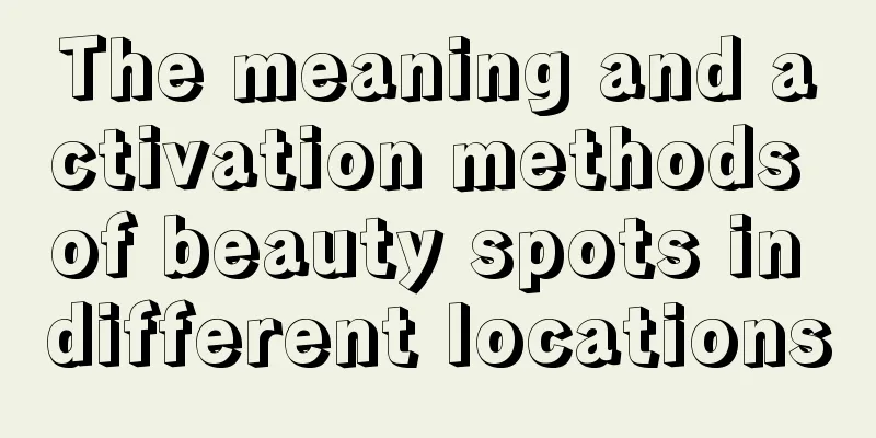 The meaning and activation methods of beauty spots in different locations