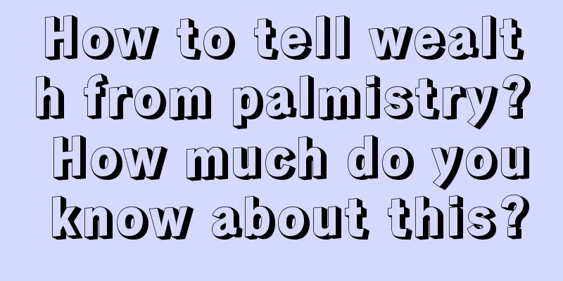 How to tell wealth from palmistry? How much do you know about this?