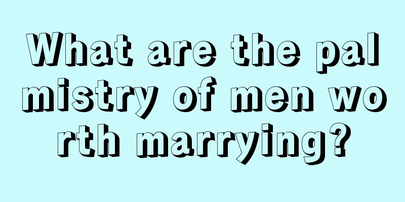 What are the palmistry of men worth marrying?