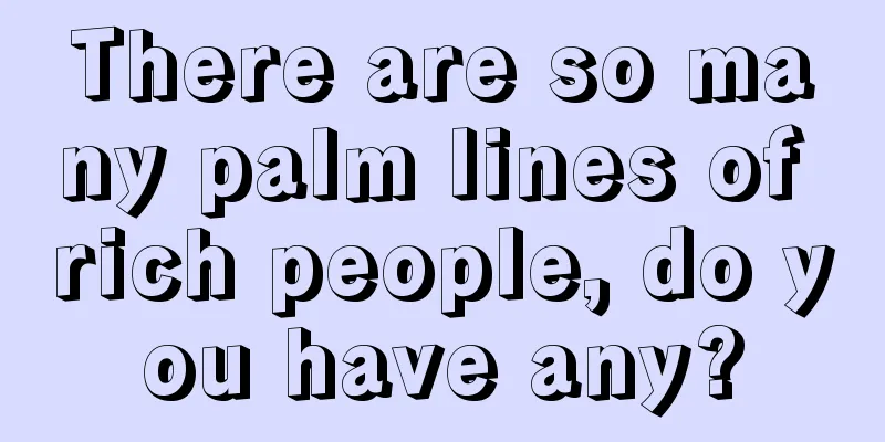 There are so many palm lines of rich people, do you have any?