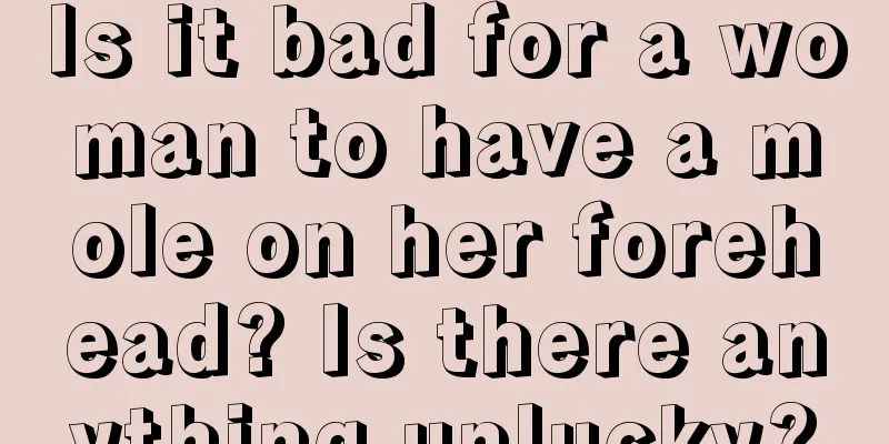 Is it bad for a woman to have a mole on her forehead? Is there anything unlucky?
