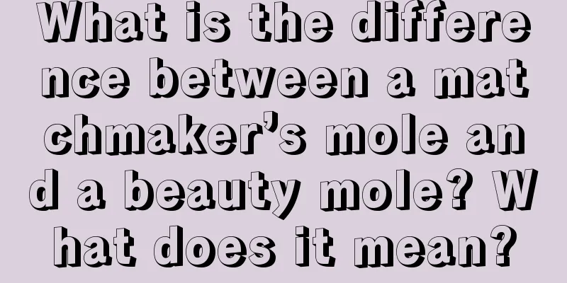 What is the difference between a matchmaker’s mole and a beauty mole? What does it mean?