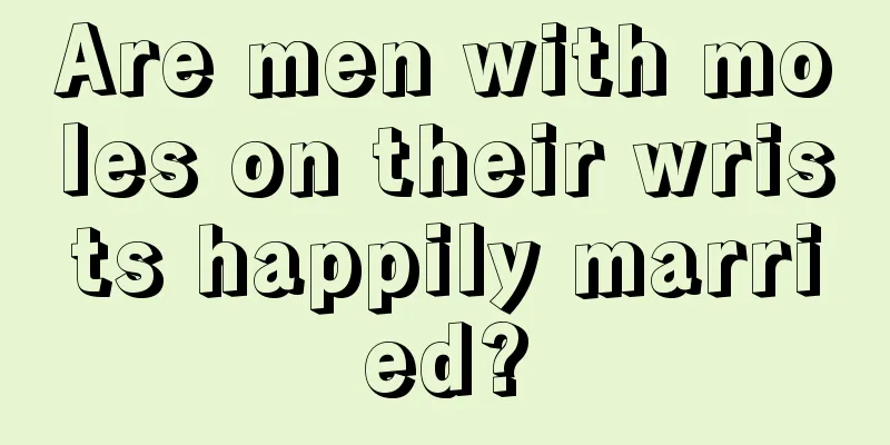 Are men with moles on their wrists happily married?