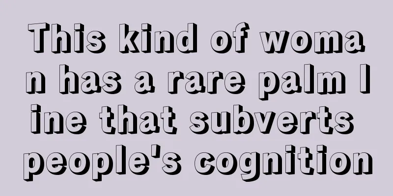 This kind of woman has a rare palm line that subverts people's cognition