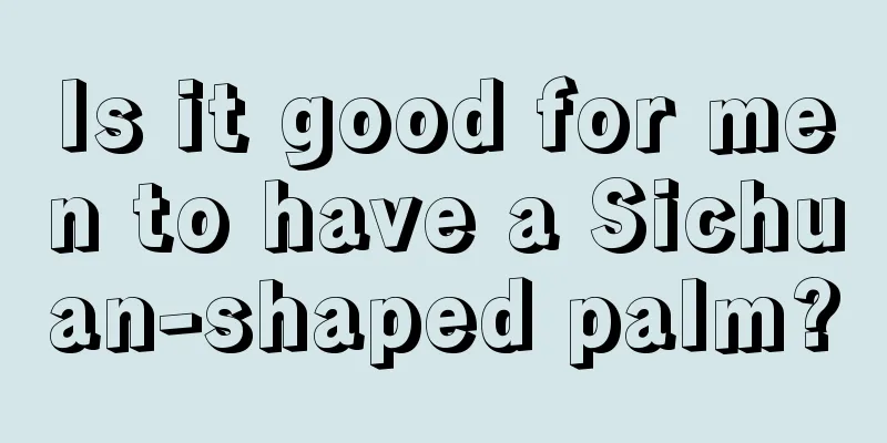 Is it good for men to have a Sichuan-shaped palm?