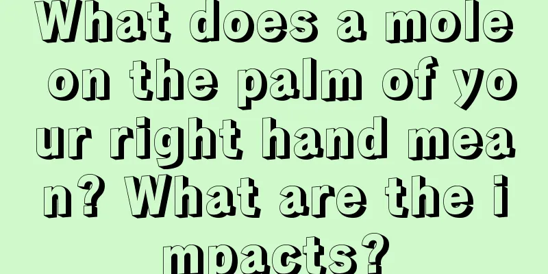 What does a mole on the palm of your right hand mean? What are the impacts?