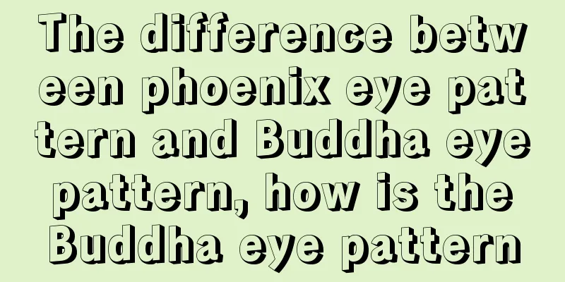 The difference between phoenix eye pattern and Buddha eye pattern, how is the Buddha eye pattern