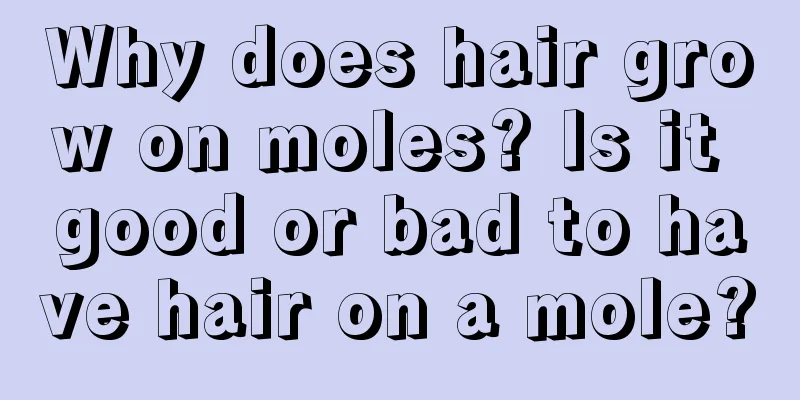 Why does hair grow on moles? Is it good or bad to have hair on a mole?