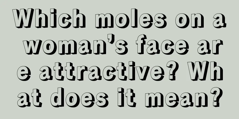 Which moles on a woman’s face are attractive? What does it mean?
