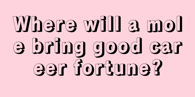 Where will a mole bring good career fortune?