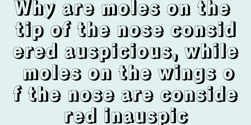 Why are moles on the tip of the nose considered auspicious, while moles on the wings of the nose are considered inauspic