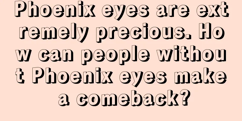 Phoenix eyes are extremely precious. How can people without Phoenix eyes make a comeback?