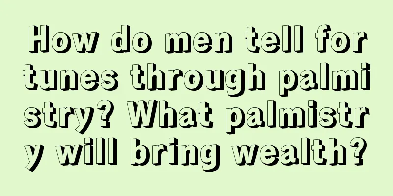 How do men tell fortunes through palmistry? What palmistry will bring wealth?