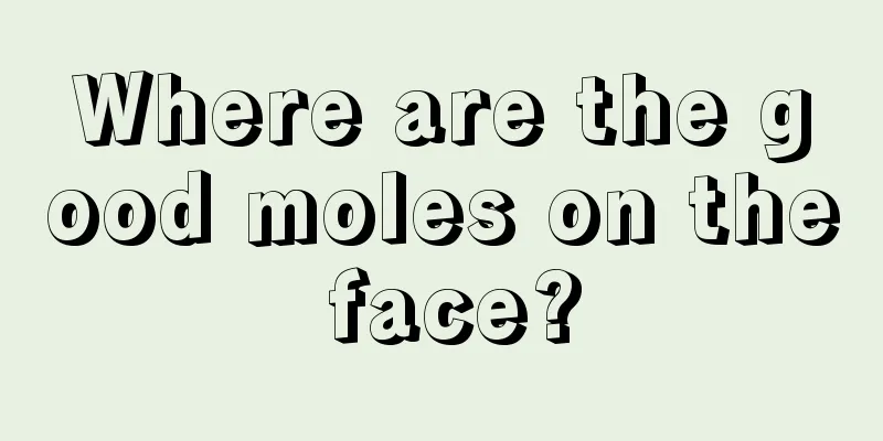 Where are the good moles on the face?