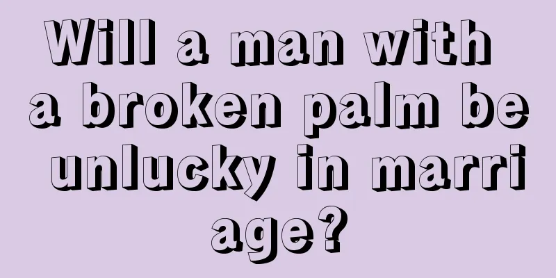 Will a man with a broken palm be unlucky in marriage?
