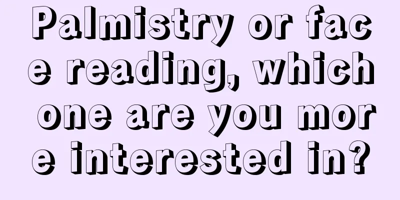 Palmistry or face reading, which one are you more interested in?