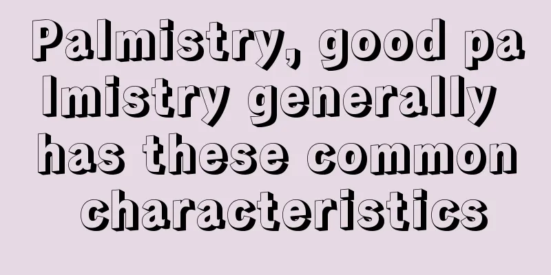 Palmistry, good palmistry generally has these common characteristics