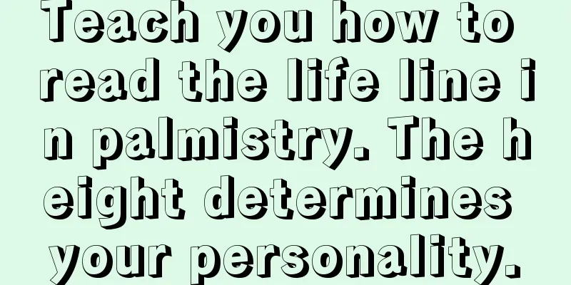 Teach you how to read the life line in palmistry. The height determines your personality.