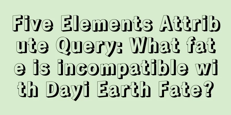 Five Elements Attribute Query: What fate is incompatible with Dayi Earth Fate?