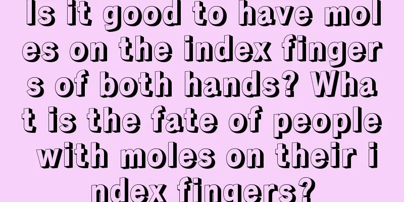 Is it good to have moles on the index fingers of both hands? What is the fate of people with moles on their index fingers?