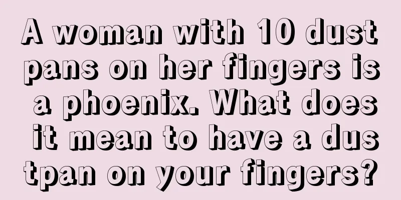 A woman with 10 dustpans on her fingers is a phoenix. What does it mean to have a dustpan on your fingers?
