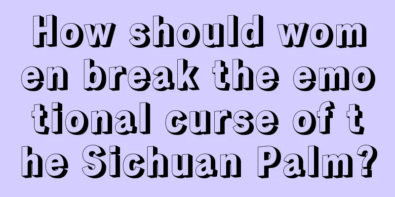 How should women break the emotional curse of the Sichuan Palm?
