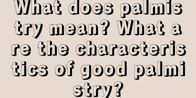 What does palmistry mean? What are the characteristics of good palmistry?