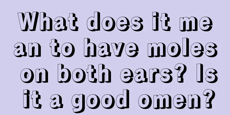 What does it mean to have moles on both ears? Is it a good omen?
