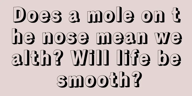 Does a mole on the nose mean wealth? Will life be smooth?