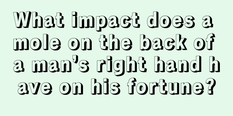 What impact does a mole on the back of a man’s right hand have on his fortune?